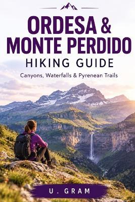 Ordesa & Monte Perdido Hiking Guide: Canyons, Waterfalls & Pyrenean Trails - U Gram - cover