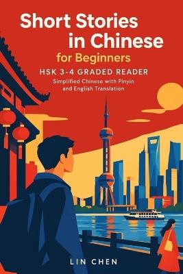 Short Stories in Chinese for Beginners HSK 3-4 Graded Reader: Simplified Chinese with Pinyin and English Translation - Lin Chen - cover