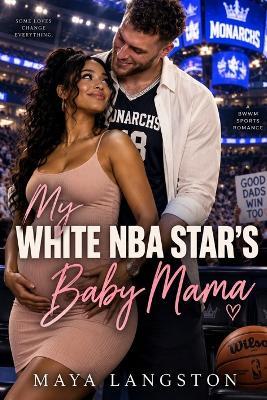 My White NBA Star's Baby Mama: A BWWM Sports Romance - Maya Langston - cover