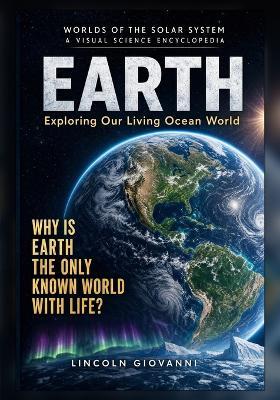 Earth: Exploring Our Living Ocean World: Why is Earth the only known world with life? - Lincoln Giovanni - cover