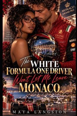 The White Formula One Driver Won't Let Me Leave Monaco: A BWWM Formula One Sports Romance - Maya Langston - cover