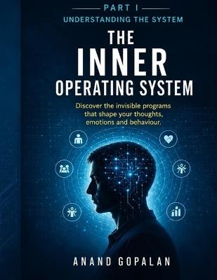 The Inner Operating System: Understanding the System - Anand Gopalan - cover