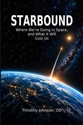 Starbound: Where We're Going in Space, and What It Will Cost Us - Tim Johnson Od - cover