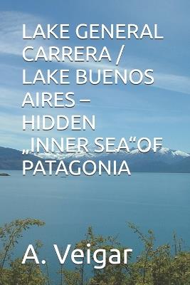 Lake General Carrera / Lake Buenos Aires - Hidden "Inner Sea"of Patagonia - A Veigar - cover