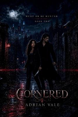 Cornered: A High Heat Vampire Romantic Suspense of an Ancient Vampire, a Hunter Heroine, Assassination Attempts, Supernatural Conspiracy and a Love That Refuses to Break - Adrian Vale - cover