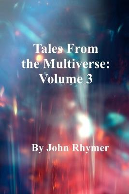 Tales From the Multiverse: Volume 3 - John Rhymer - cover