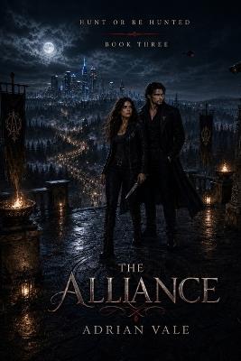 The Alliance: A High Heat Vampire Romantic Suspense of an Ancient Vampire, a Hunter Heroine, Supernatural Alliances, Institutional Conspiracy and a Love Stronger Than the Hunt - Adrian Vale - cover