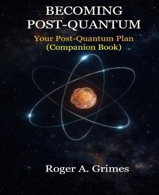 Becoming Post-Quantum: Your Post-Quantum Project Plan (Companion Book) - Roger A Grimes - cover
