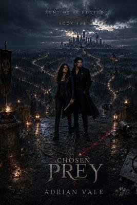 Chosen Prey: A High Heat Vampire Romantic Suspense of a Hunter Heroine, an Ancient Vampire Husband, Chosen Prey, Supernatural Conspiracy and an Earned HEA - Adrian Vale - cover