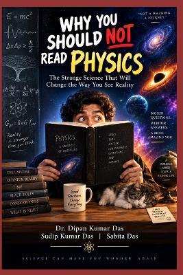 Why You Should Not Read Physics: The Strange Science That Will Change the Way You See Reality - Sudip Kumar Das,Sabita Das,Dipan Kumar Das - cover