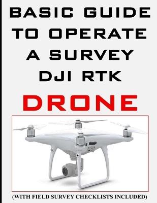 Basic and Easy Guide to Operate a DJI RTK Survey Drone,: Field Survey Checklists included - Fayyaz - cover