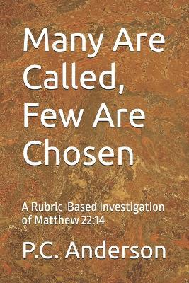Many Are Called, Few Are Chosen: A Rubric-Based Investigation of Matthew 22:14 - P C Anderson - cover
