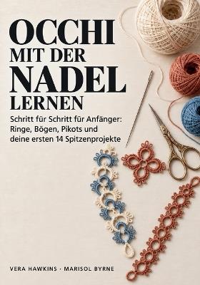 Occhi mit der Nadel lernen: Schritt für Schritt für Anfänger: Ringe, Bögen, Pikots und deine ersten 14 Spitzenprojekte - Vera Hawkins,Marisol Byrne,Almana Publishing - cover