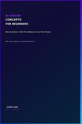 AI System Concepts For Beginners: Memory Systems For Beginners - Justen Cade - cover