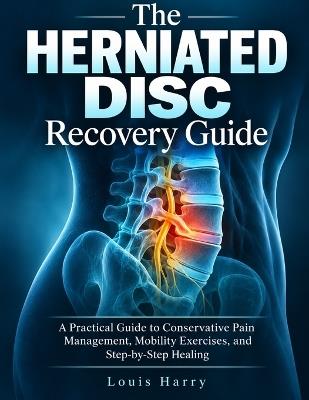 The Herniated Disc Recovery Guide: A Practical Guide to Conservative Pain Management, Mobility Exercises, and Step-by-Step Healing - Louis Harry - cover