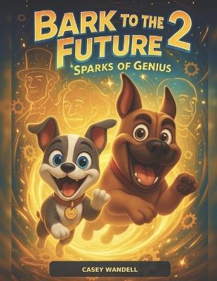 Bark to the Future 2: Sparks of Genius - Casey Wandell - cover