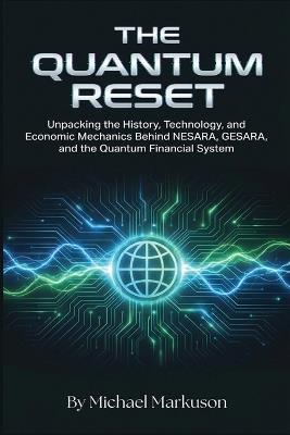 The Quantum Reset: Unpacking the History, Technology, and Economic Mechanics Behind NESARA, GESARA, and the Quantum Financial System - Michael Markuson - cover