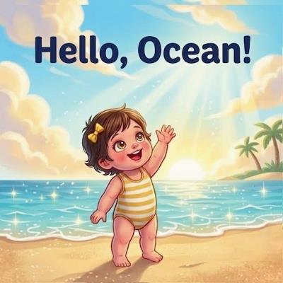 Hello, Ocean!: A First Ocean Adventure Board Book - A Cozy Day at the Beach, from Hello to Goodnight - Zimloo Publishing - cover