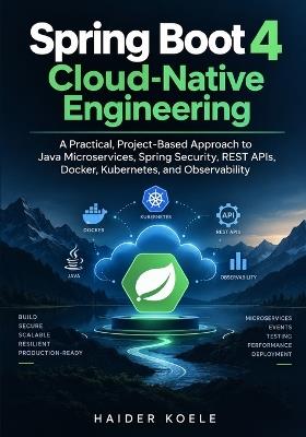 Spring Boot 4 Cloud-Native Engineering: A Practical, Project-Based Approach to Java Microservices, Spring Security, REST APIs, Docker, Kubernetes, and Observability - Haider Koele - cover
