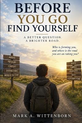 Before You Go Find Yourself: The Formation Road Experience: A Short Guide to Truth, Identity, Formation, and Purpose - Mark A Wittenborn - cover