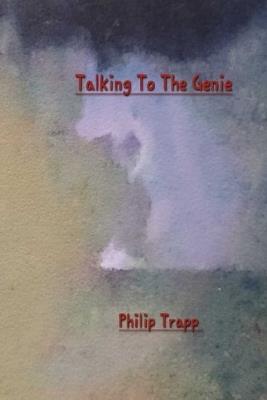 Talking to The Genie: How We Taught Each Other How to Make Crimson Walk With Wings Below Her Knees - Philip Trapp - cover