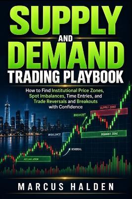 Supply and Demand Trading Playbook: How to Find Institutional Price Zones, Spot Imbalances, Time Entries, and Trade Reversals and Breakouts with Confidence - Marcus Halden - cover
