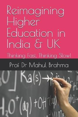 Reimagining Higher Education in India & UK: Thinking Fast, Thinking Slow! - Mahul Brahma - cover