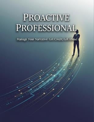 Proactive Professional: Manage Your Narrative Get Credit Get Ahead - Taichi Kubo - cover