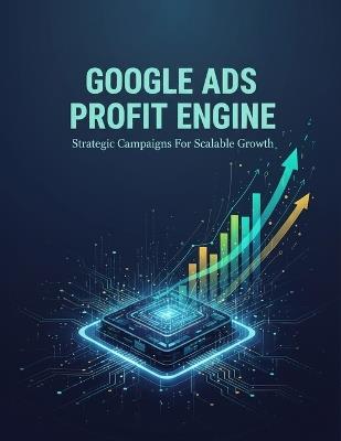 Google Ads Profit Engine: Strategic Campaigns For Scalable Growth - Riko Otsuka - cover