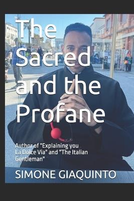 The Sacred and the Profane: Author of "Explaining you La Dolce Via" and "The Italian Gentleman" - Simone Giaquinto - cover