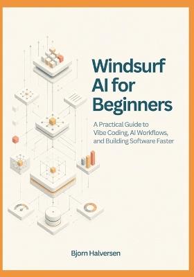 Windsurf AI for Beginners: A Practical Guide to Vibe Coding, AI Workflows, and Building Software Faster - Bjorn Halversen - cover