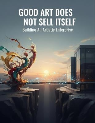 Good Art Does Not Sell Itself: Building An Artistic Enterprise - Natsuki Yoshida - cover