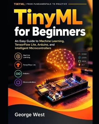 TinyML for Beginners: An Easy Guide to Machine Learning, TensorFlow Lite, Arduino, and Intelligent Microcontrollers - George West - cover