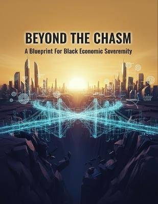 Beyond The Chasm: A Blueprint For Black Economic Sovereignty - Toru Nishida - cover