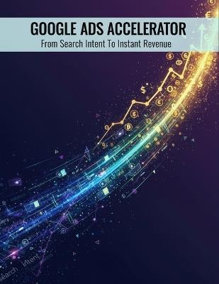 Google Ads Accelerator: From Search Intent To Instant Revenue - Taichi Kubo - cover