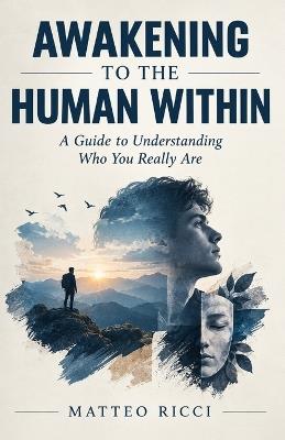 Awakening to the Human Within: A Guide to Understanding Who You Really Are - Matteo Ricci - cover