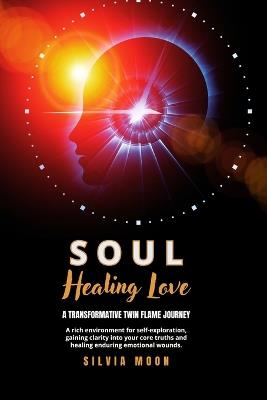 Soul Healing Love: A Transformative Twin Flame Journey - Silvia Moon - cover