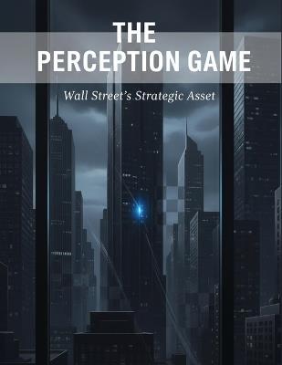 The Perception Game: Wall Street'S Strategic Asset - Honoka Noguchi - cover