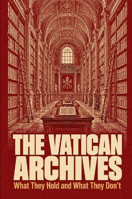 The Vatican Archives: What They Hold and What They Don't - William Dempsey - cover