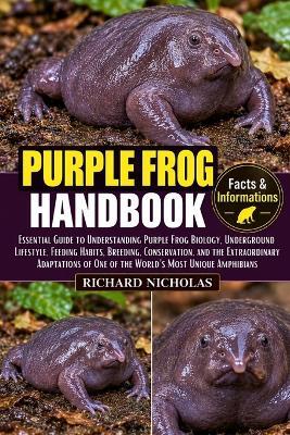 Purple Frog Handbook: Essential Guide to Understanding Purple Frog Biology, Underground Lifestyle, Feeding Habits, Breeding, Conservation, and the Extraordinary Adaptations of One of the World's Most Unique Amphibians - Richard Nicholas - cover