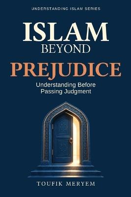 Islam Beyond Prejudice: Understanding Before Passing Judgment - Toufik Meryem - cover