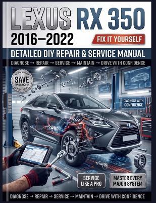 LEXUS RX 350 2016-2022 Detailed DIY Repair & Service Manual: The Definitive Step-by-Step Guide to Maintenance, V6 Diagnostics, and Total Overhauls-Comprehensive Coverage for Every 4th Generation Base - Benjamin S Ramirez - cover