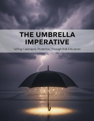 The Umbrella Imperative: Selling Catastrophic Protection Through Risk Education - Daisuke Arai - cover