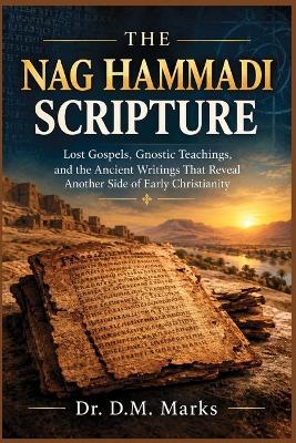 The Nag Hammadi Scripture: Lost Gospels, Gnostic Teachings, and the Ancient Writings That Reveal Another Side of Early Christianity - D M Marks - cover