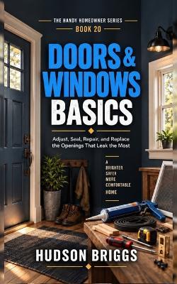 Doors & Windows Basics: Adjust, Seal, Repair, and Replace the Openings That Leak the Most - Hudson Briggs - cover