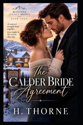 The Calder Bride Agreement: A temporary marriage of convenience uncovers an undeniable love in Big Sky country - H Thorne - cover