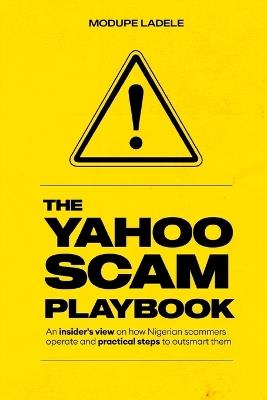 The Yahoo Scam Playbook: An insider's view on how Nigerian scammers operate and practical steps to outsmart them - Modupe Ladele - cover