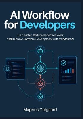 AI Workflow for Developers: Build Faster, Reduce Repetitive Work, and Improve Software Development with Windsurf AI - Magnus Dalgaard - cover