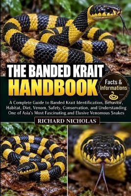 The Banded Krait Handbook: A Complete Guide to Banded Krait Identification, Behavior, Habitat, Diet, Venom, Safety, Conservation, and Understanding One of Asia's Most Fascinating and Elusive Venomous Snakes - Richard Nicholas - cover