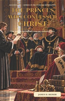 The Princes Who Confessed Christ - James D Heiser - cover